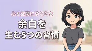 余白を生む暮らし方で人生を変える！心と空間にゆとりを作る5つの習慣
